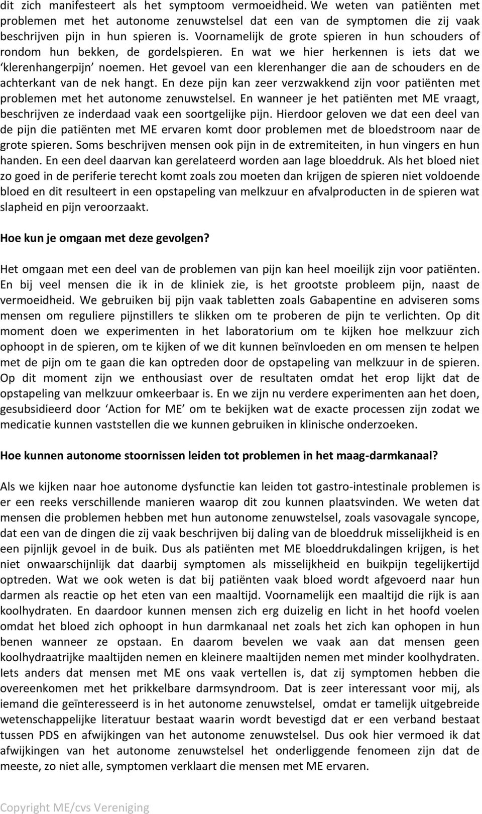 Het gevoel van een klerenhanger die aan de schouders en de achterkant van de nek hangt. En deze pijn kan zeer verzwakkend zijn voor patiënten met problemen met het autonome zenuwstelsel.