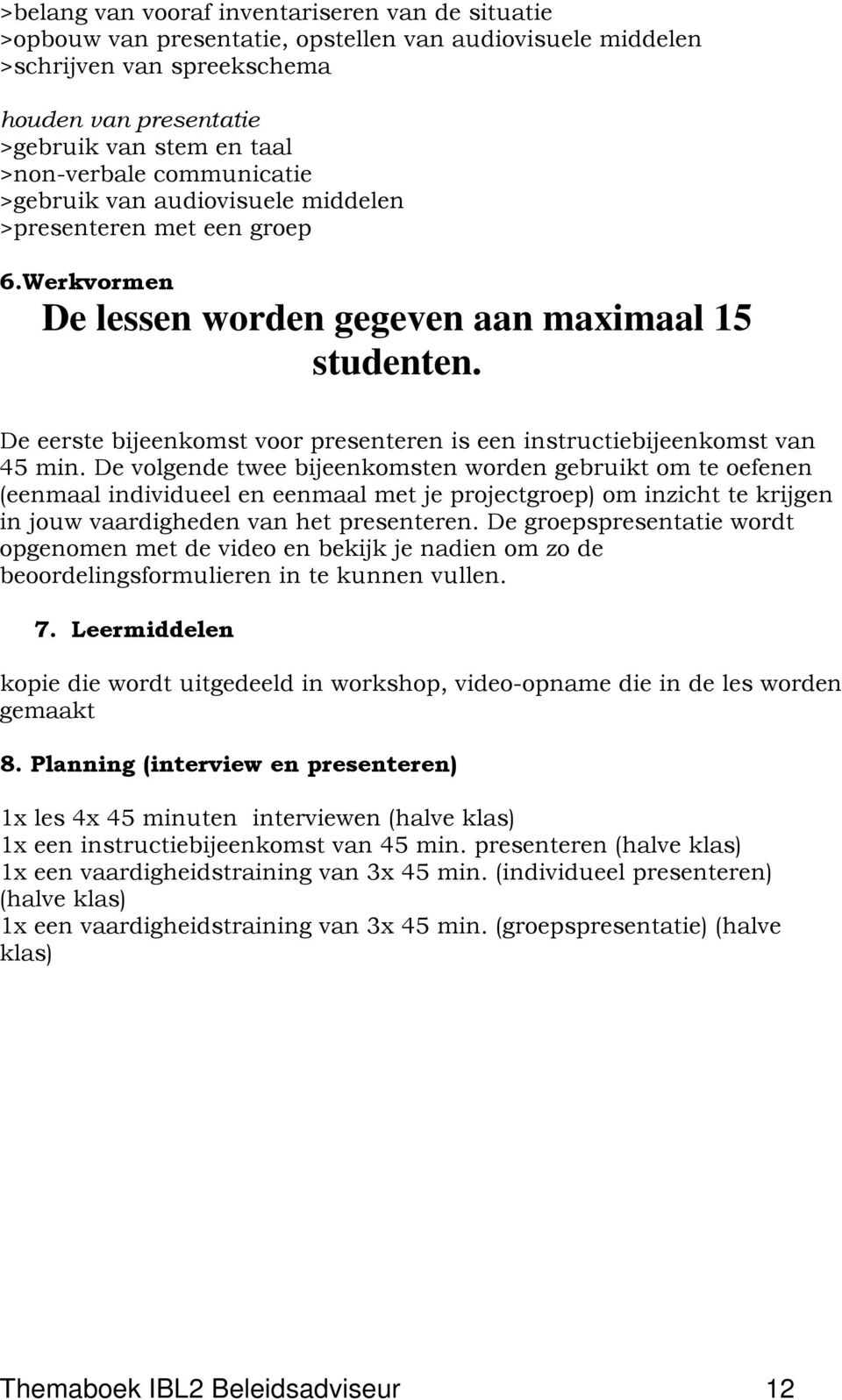 De eerste bijeenkomst voor presenteren is een instructiebijeenkomst van 45 min.