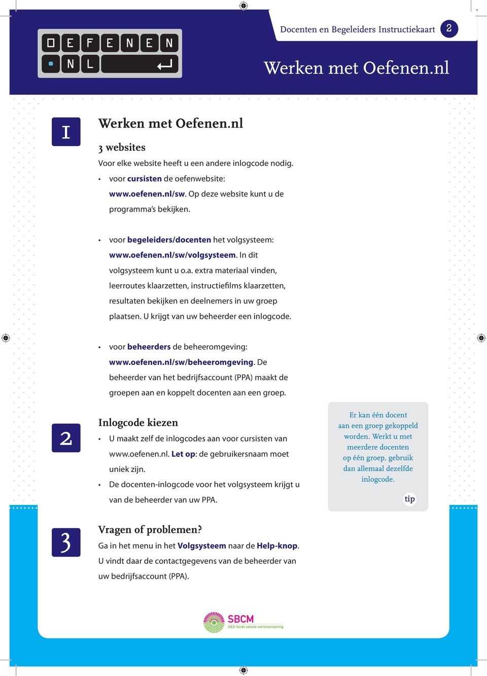 U krijgt van uw beheerder een inlogcode. voor beheerders de beheeromgeving: www.oefenen.nl/sw/beheeromgeving.