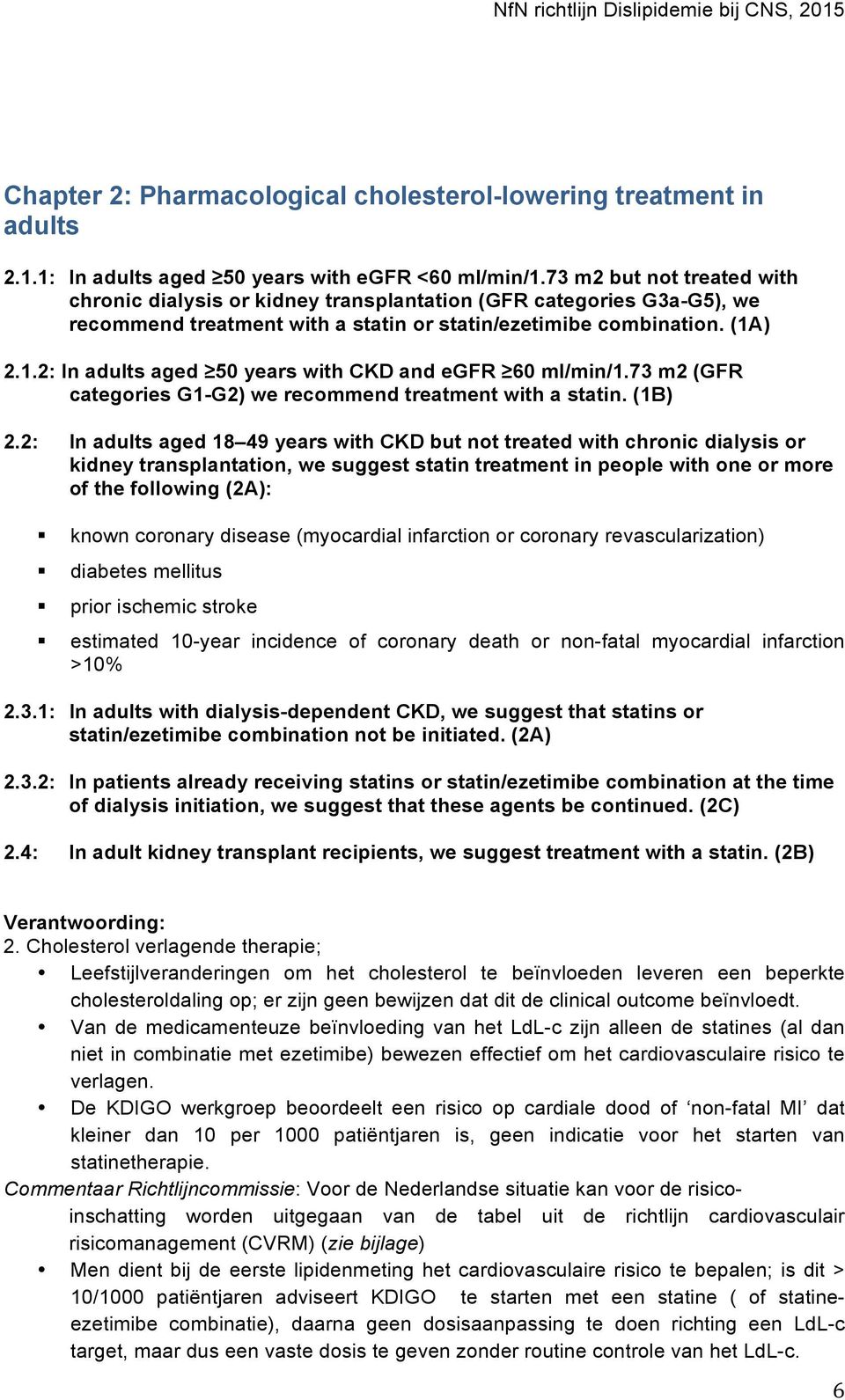 ) 2.1.2: In adults aged 50 years with CKD and egfr 60 ml/min/1.73 m2 (GFR categories G1-G2) we recommend treatment with a statin. (1B) 2.