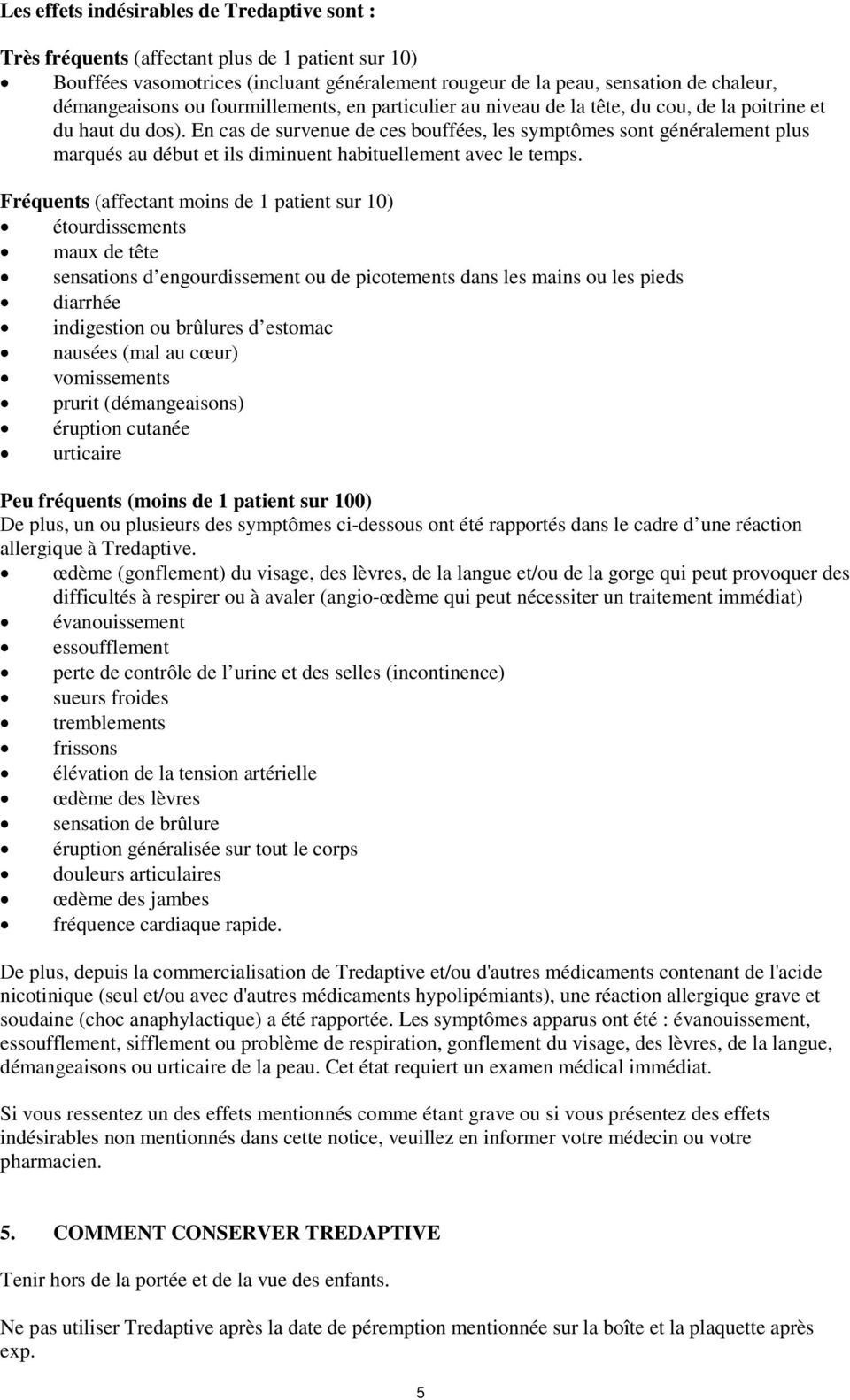 En cas de survenue de ces bouffées, les symptômes sont généralement plus marqués au début et ils diminuent habituellement avec le temps.