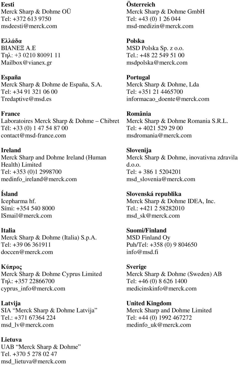 com Ireland Merck Sharp and Dohme Ireland (Human Health) Limited Tel: +353 (0)1 2998700 medinfo_ireland@merck.com Ísland Icepharma hf. Sími: +354 540 8000 ISmail@merck.