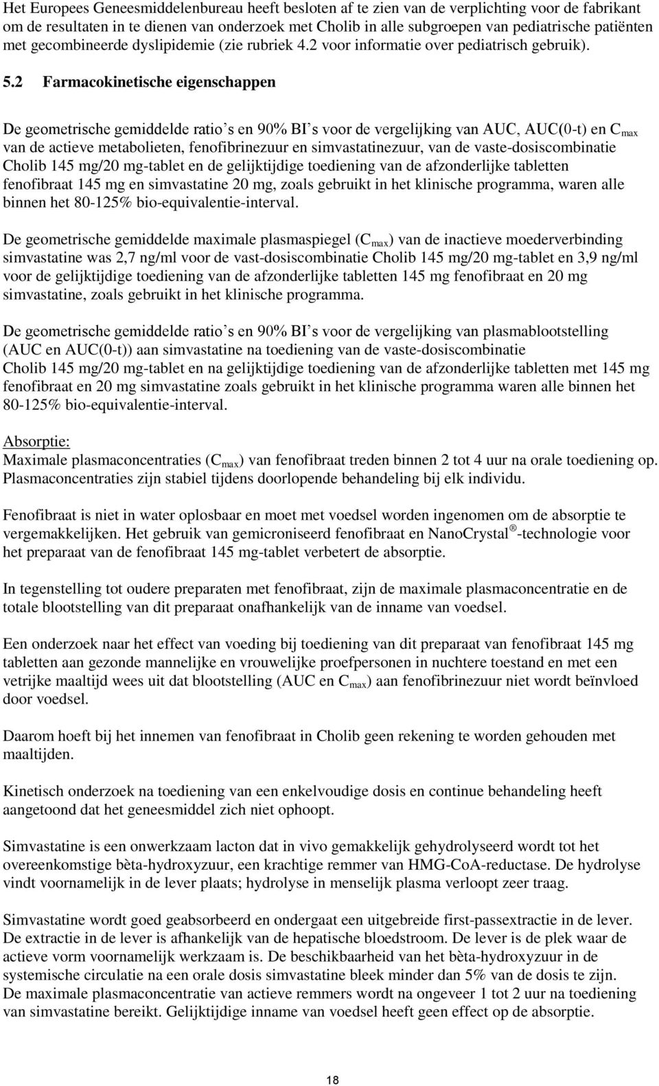 2 Farmacokinetische eigenschappen De geometrische gemiddelde ratio s en 90% BI s voor de vergelijking van AUC, AUC(0-t) en C max van de actieve metabolieten, fenofibrinezuur en simvastatinezuur, van