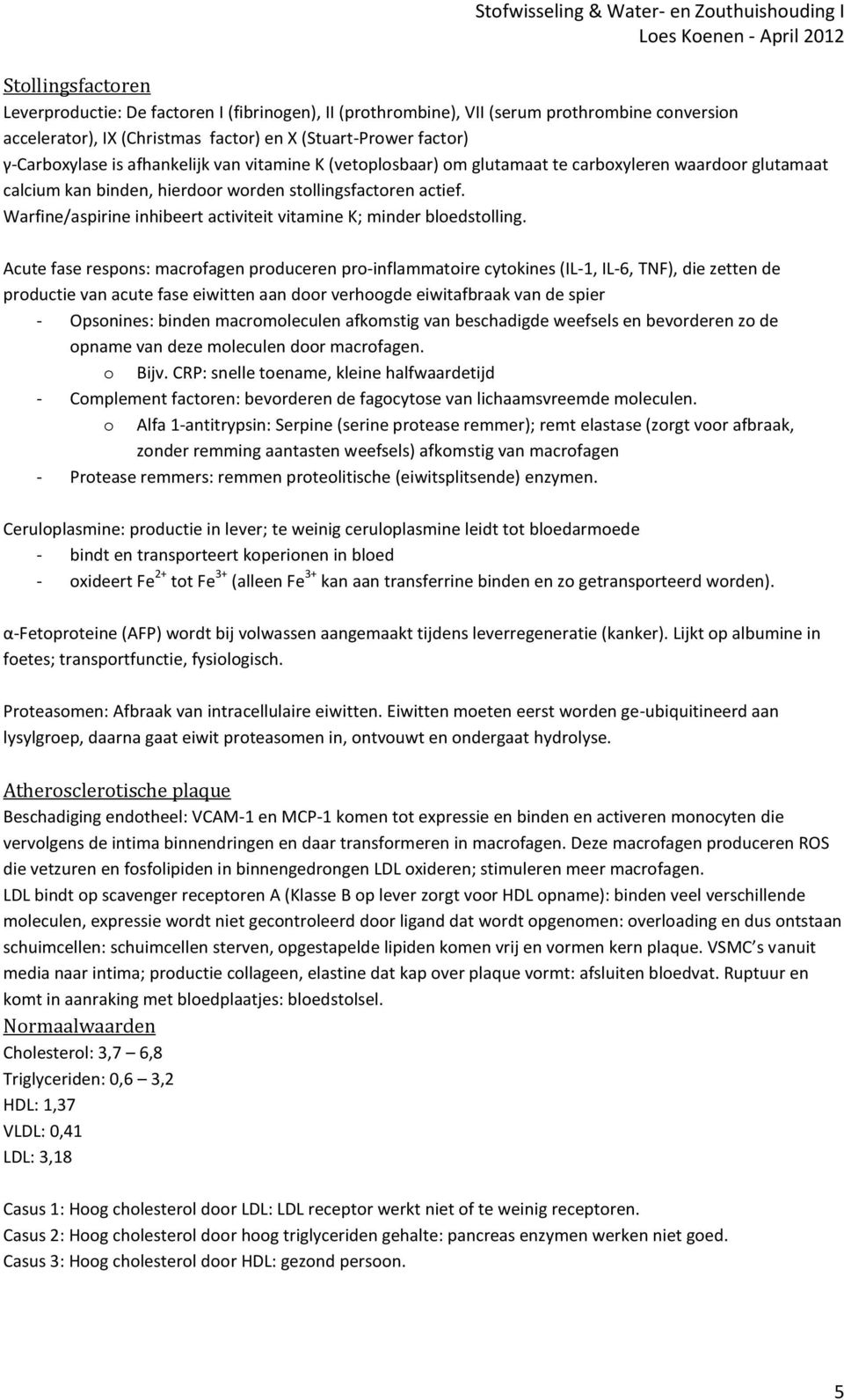 Warfine/aspirine inhibeert activiteit vitamine K; minder bloedstolling.