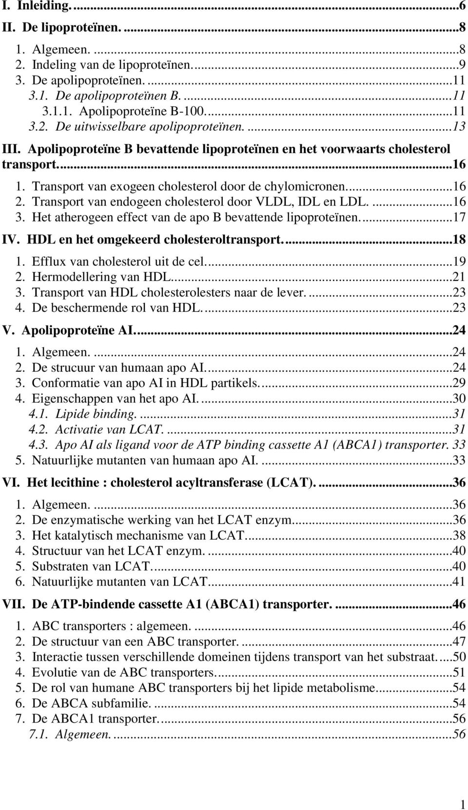 Transport van endogeen cholesterol door VLDL, IDL en LDL....16 3. Het atherogeen effect van de apo B bevattende lipoproteïnen...17 IV. HDL en het omgekeerd cholesteroltransport...18 1.