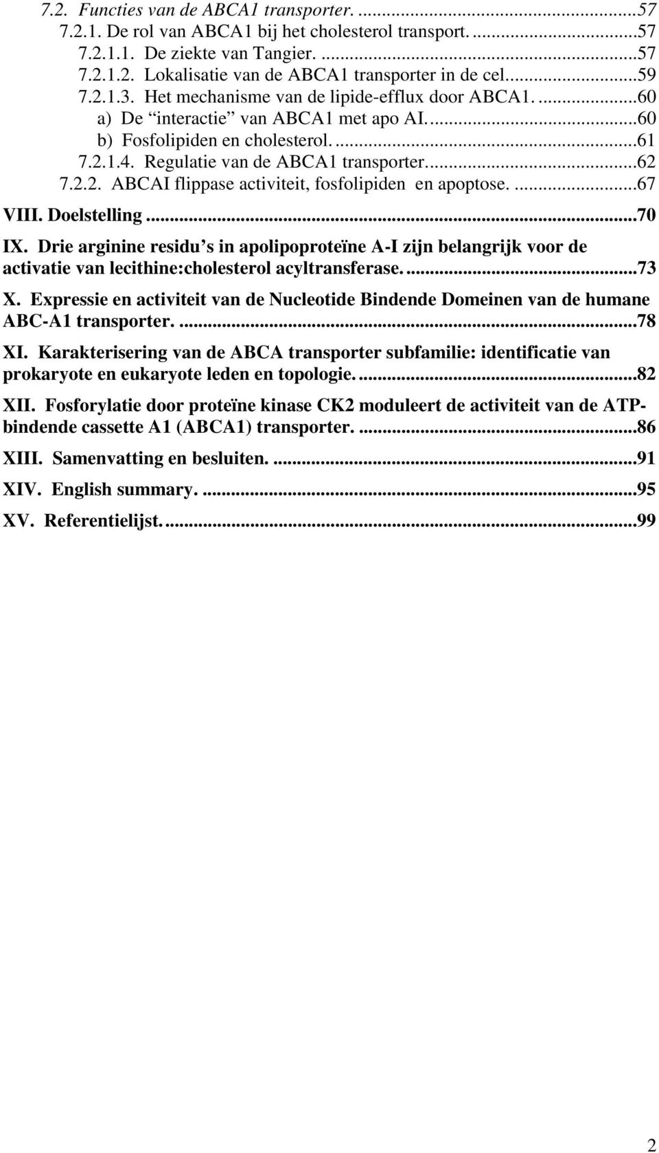 ...67 VIII. Doelstelling...70 IX. Drie arginine residu s in apolipoproteïne A-I zijn belangrijk voor de activatie van lecithine:cholesterol acyltransferase....73 X.
