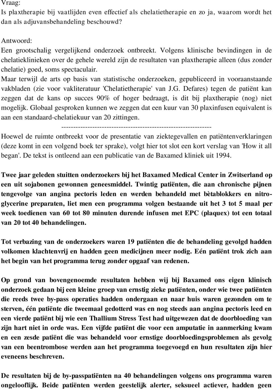 Maar terwijl de arts op basis van statistische onderzoeken, gepubliceerd in vooraanstaande vakbladen (zie voor vakliteratuur 'Chelatietherapie' van J.G.