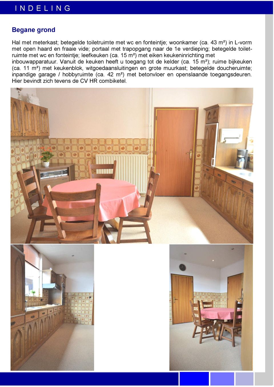 15 m²) met eiken keukeninrichting met inbouwapparatuur. Vanuit de keuken heeft u toegang tot de kelder (ca. 15 m²); ruime bijkeuken (ca.