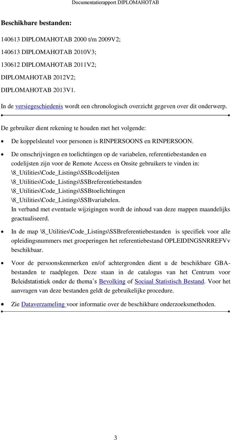 De gebruiker dient rekening te houden met het volgende: De koppelsleutel voor personen is RINPERSOONS en RINPERSOON.