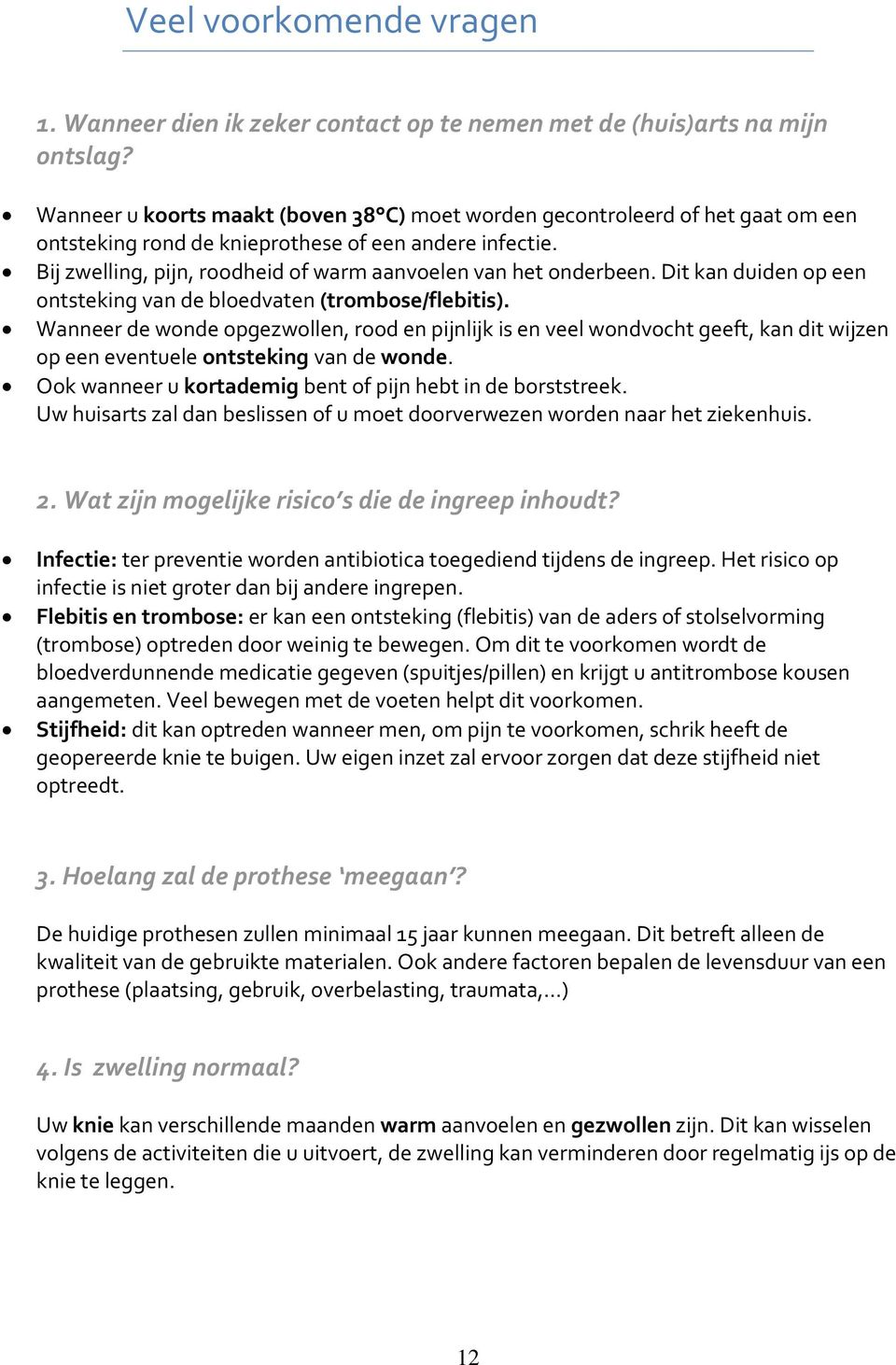 Bij zwelling, pijn, roodheid of warm aanvoelen van het onderbeen. Dit kan duiden op een ontsteking van de bloedvaten (trombose/flebitis).