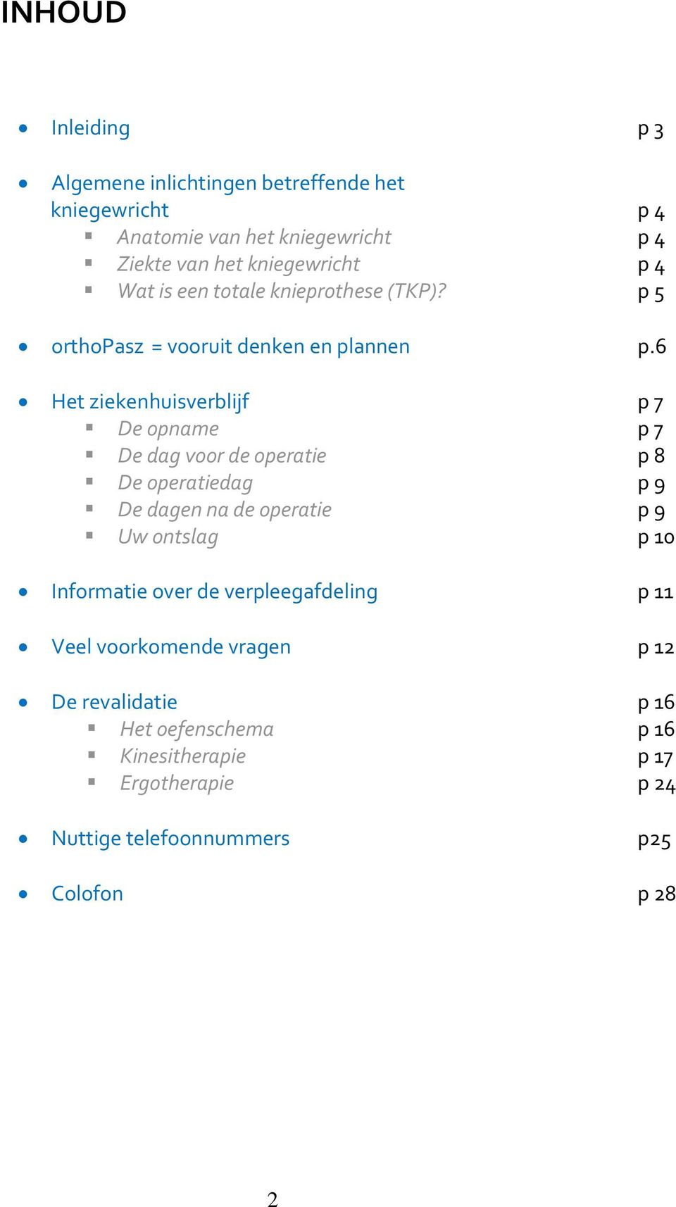 6 Het ziekenhuisverblijf p 7 De opname p 7 De dag voor de operatie p 8 De operatiedag p 9 De dagen na de operatie p 9 Uw ontslag p 10