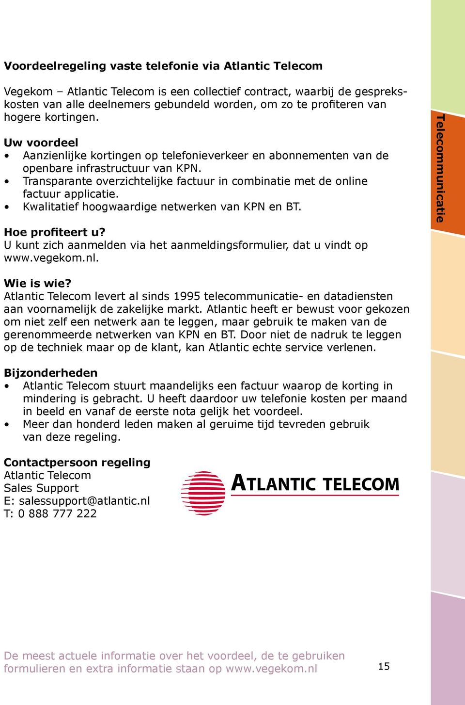 Transparante overzichtelijke factuur in combinatie met de online factuur applicatie. Kwalitatief hoogwaardige netwerken van KPN en BT. Hoe profiteert u?