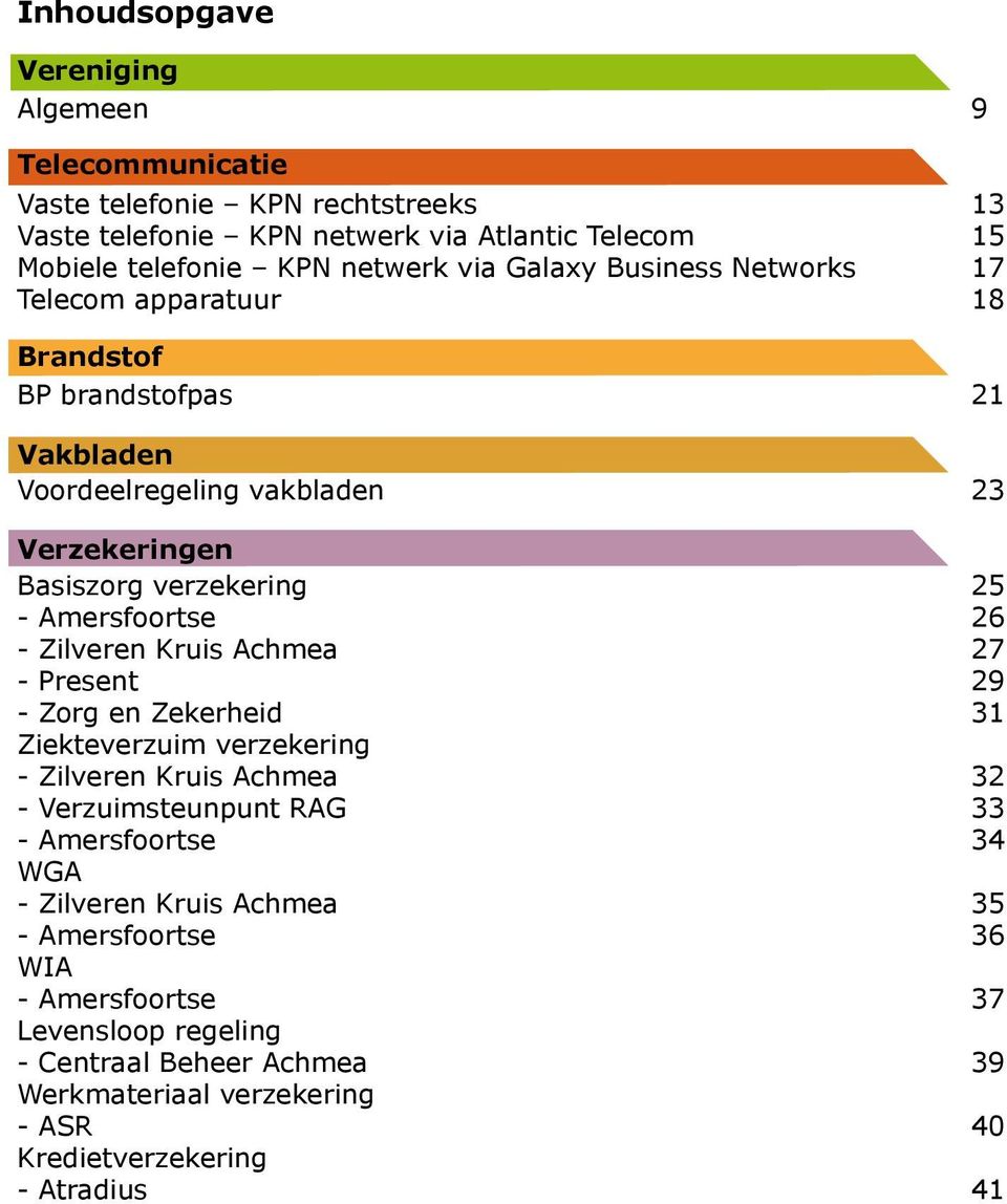 26 - Zilveren Kruis Achmea 27 - Present 29 - Zorg en Zekerheid 31 Ziekteverzuim verzekering - Zilveren Kruis Achmea 32 - Verzuimsteunpunt RAG 33 - Amersfoortse 34 WGA -