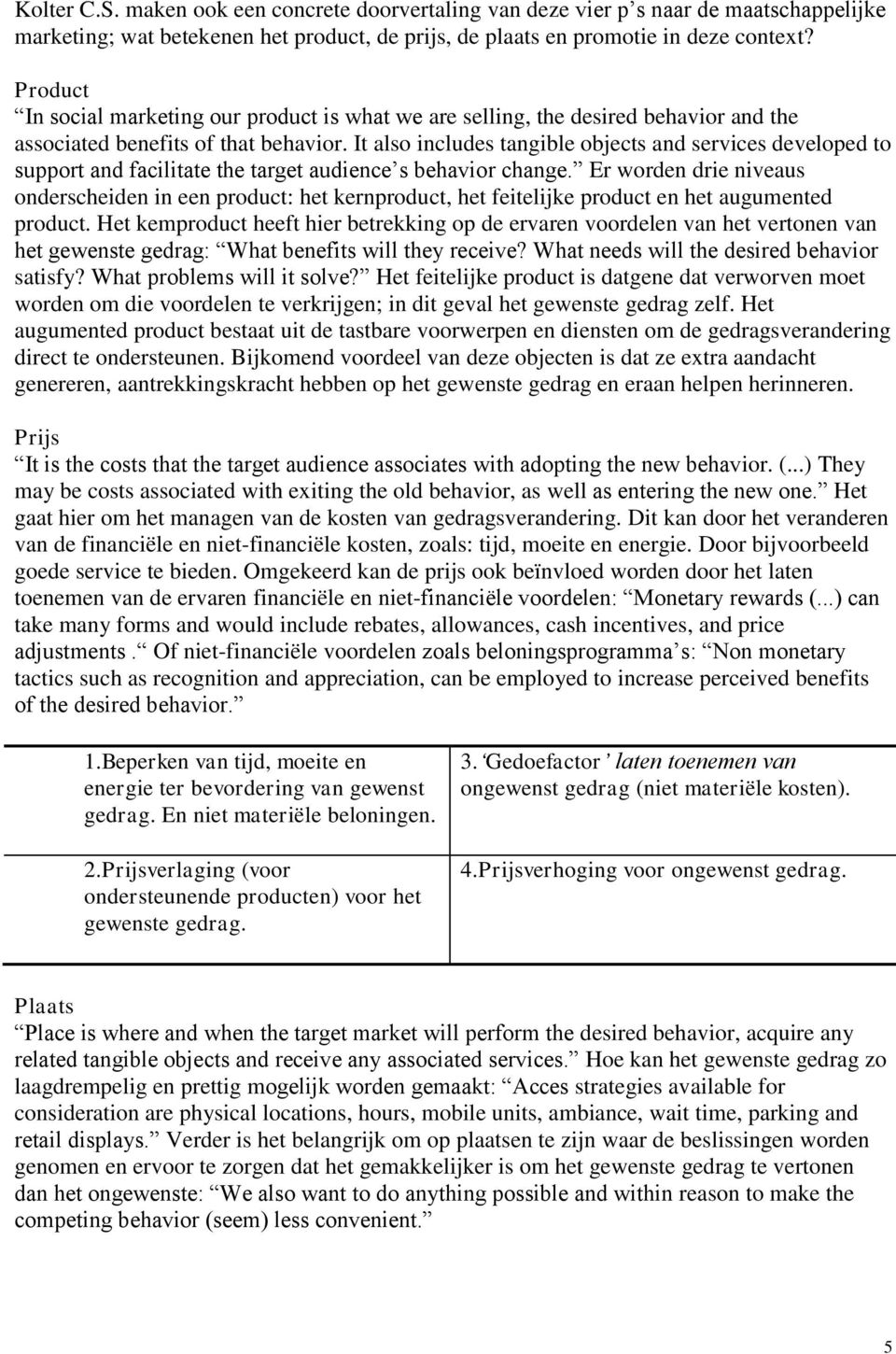 It also includes tangible objects and services developed to support and facilitate the target audience s behavior change.