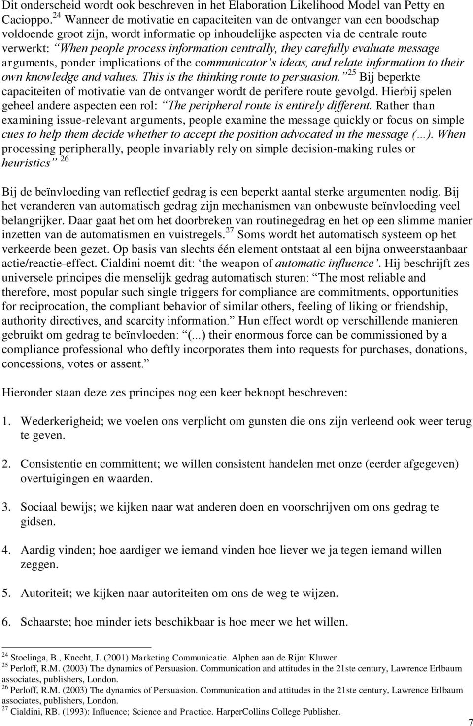 information centrally, they carefully evaluate message arguments, ponder implications of the communicator s ideas, and relate information to their own knowledge and values.