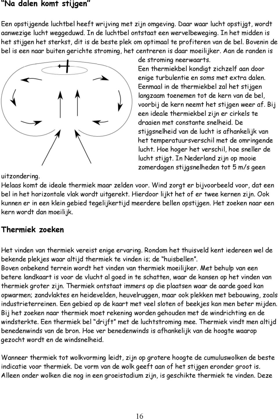 Aan de randen is de stroming neerwaarts. Een thermiekbel kondigt zichzelf aan door enige turbulentie en soms met extra dalen.