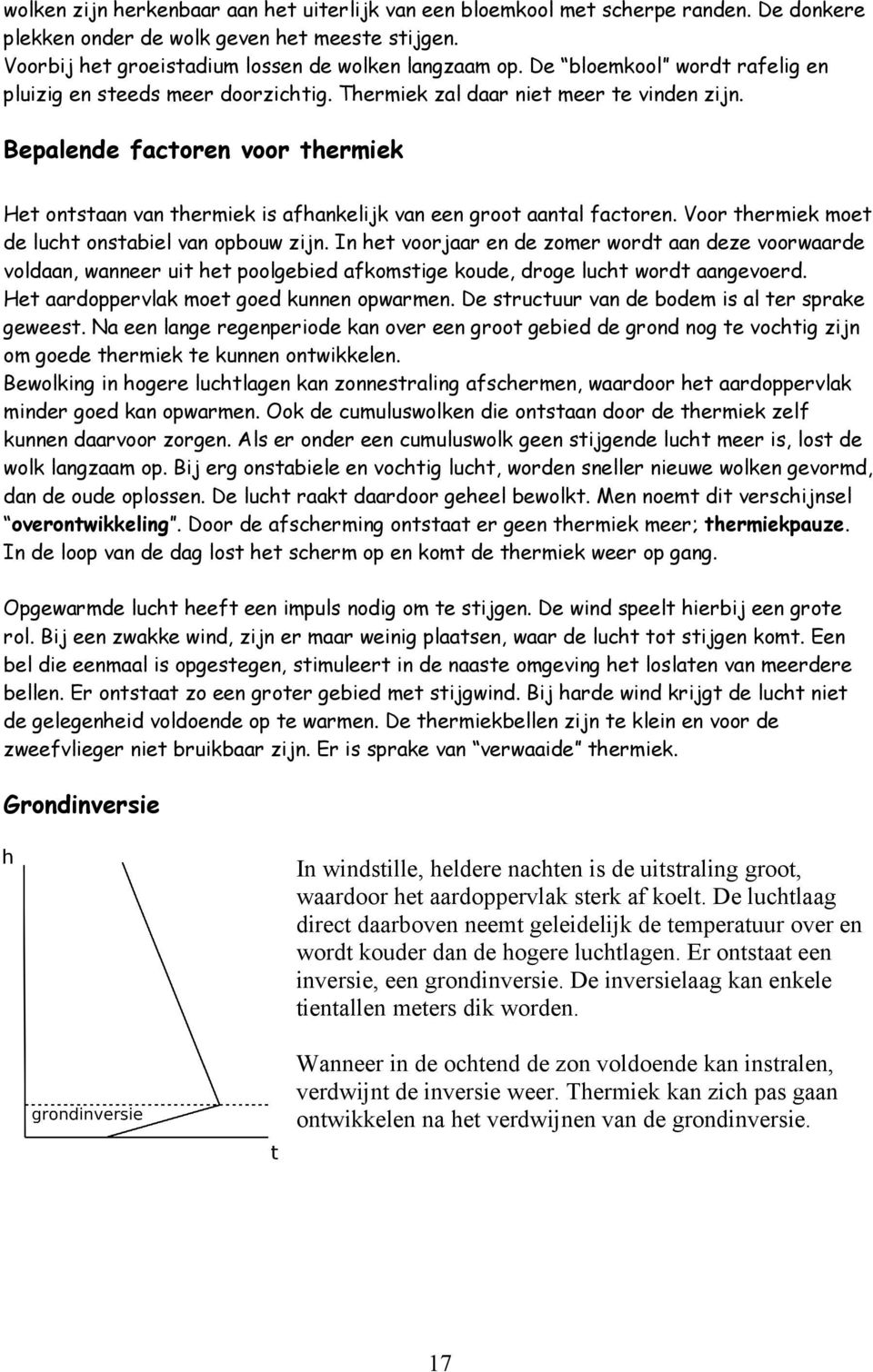 Bepalende factoren voor thermiek Het ontstaan van thermiek is afhankelijk van een groot aantal factoren. Voor thermiek moet de lucht onstabiel van opbouw zijn.