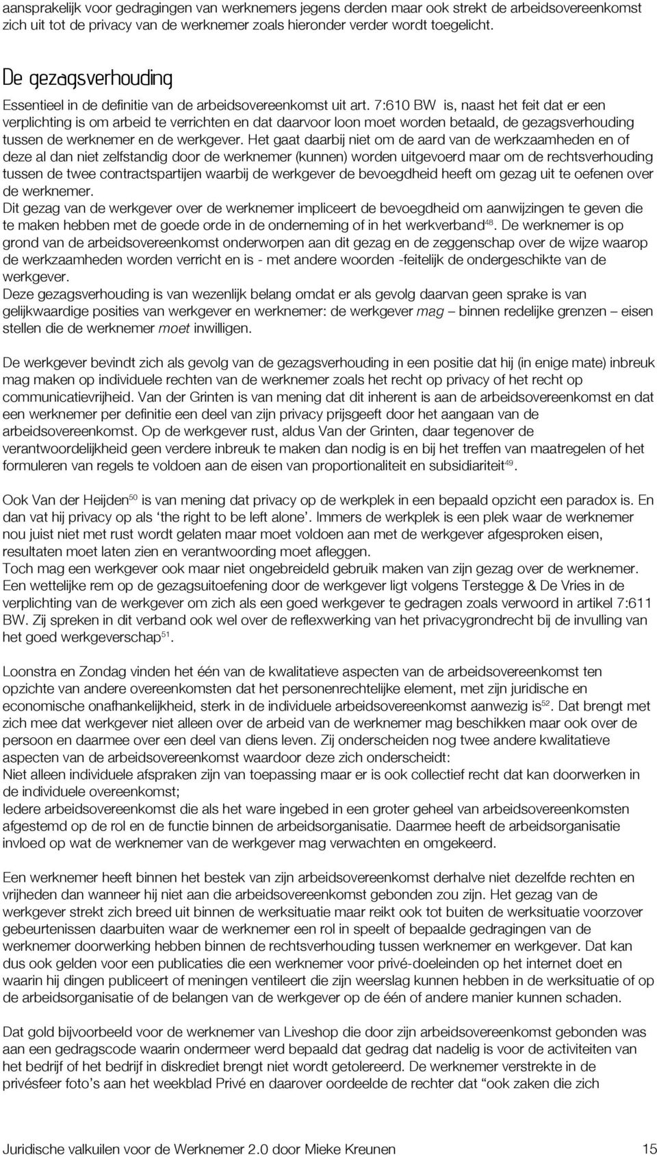 7:610 BW is, naast het feit dat er een verplichting is om arbeid te verrichten en dat daarvoor loon moet worden betaald, de gezagsverhouding tussen de werknemer en de werkgever.