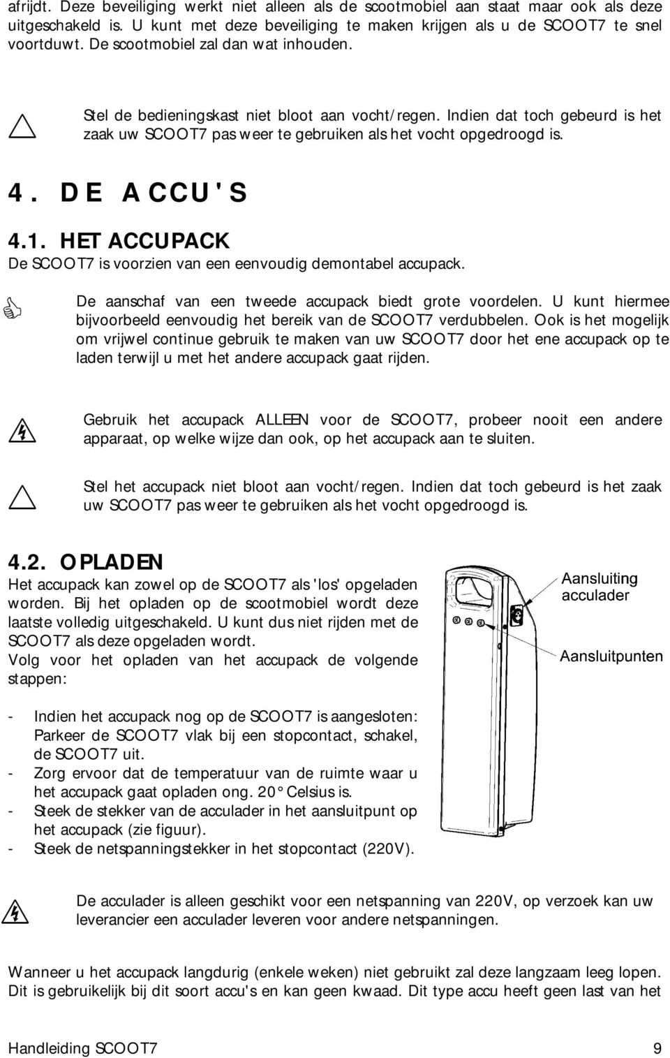1. HET ACCUPACK De SCOOT7 is voorzien van een eenvoudig demontabel accupack. C De aanschaf van een tweede accupack biedt grote voordelen.