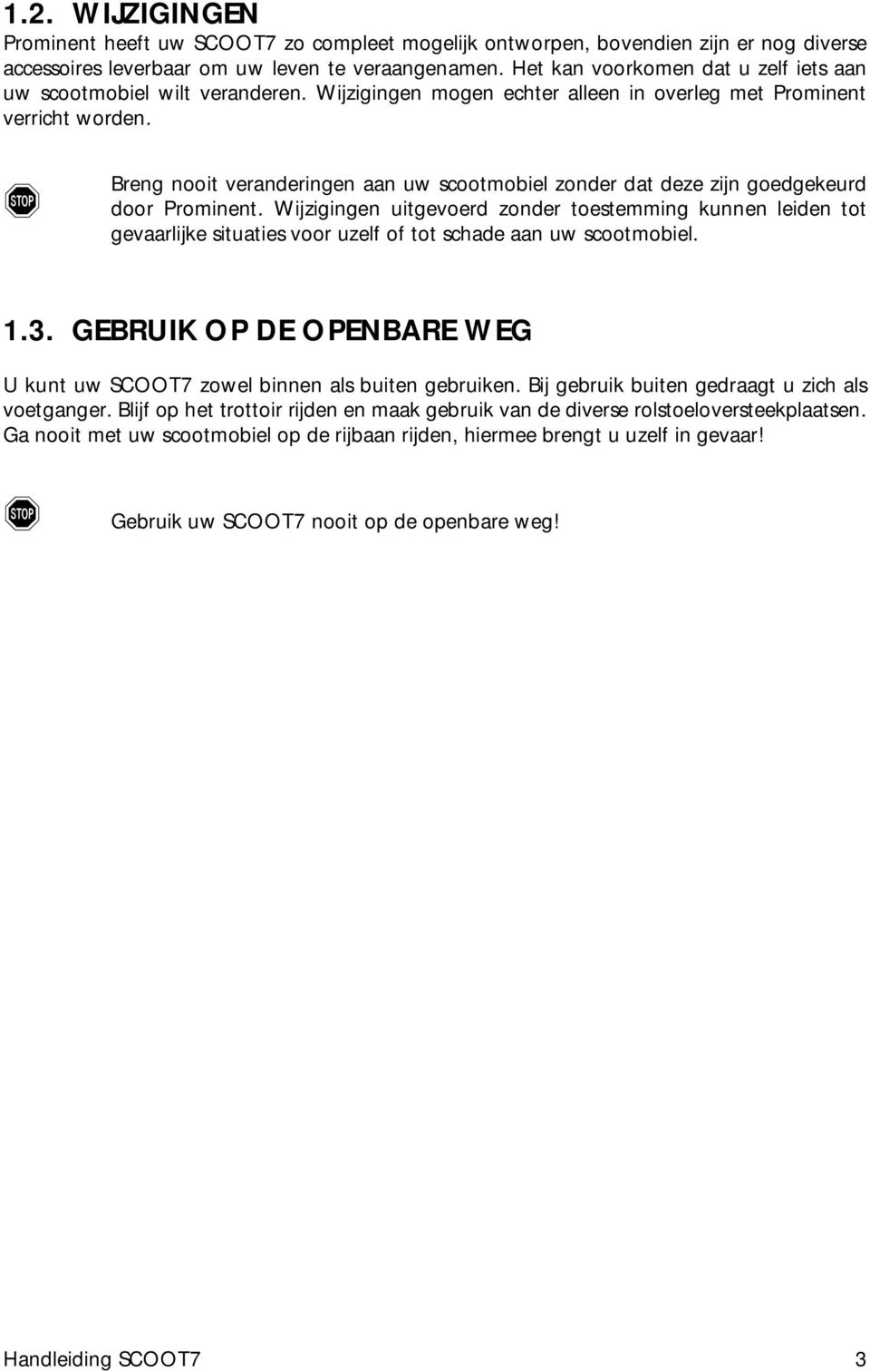 ! Breng nooit veranderingen aan uw scootmobiel zonder dat deze zijn goedgekeurd door Prominent.