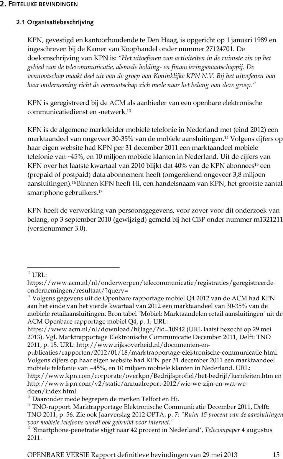 De vennootschap maakt deel uit van de groep van Koninklijke KPN N.V. Bij het uitoefenen van haar onderneming richt de vennootschap zich mede naar het belang van deze groep.