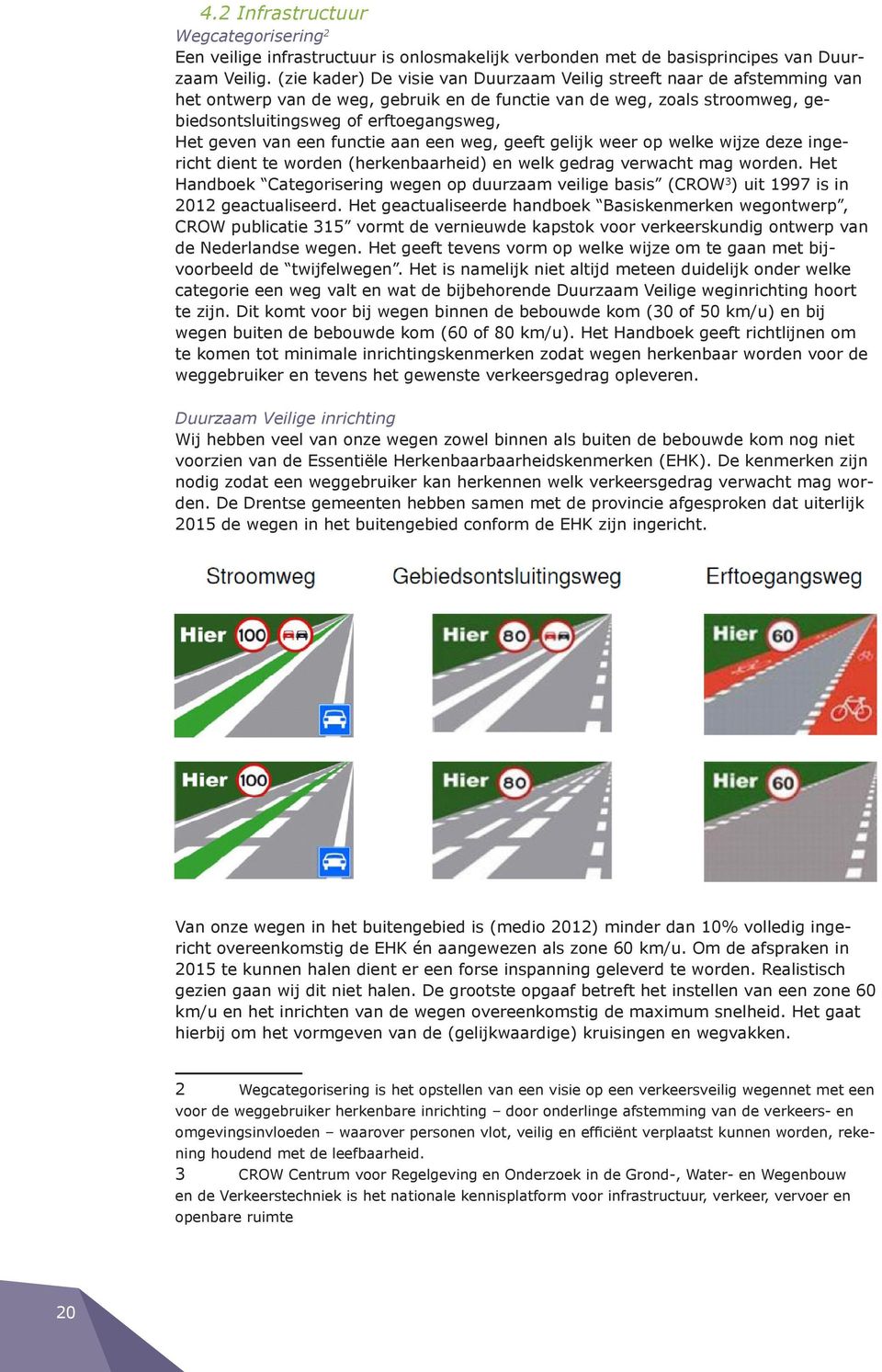 van een functie aan een weg, geeft gelijk weer op welke wijze deze ingericht dient te worden (herkenbaarheid) en welk gedrag verwacht mag worden.