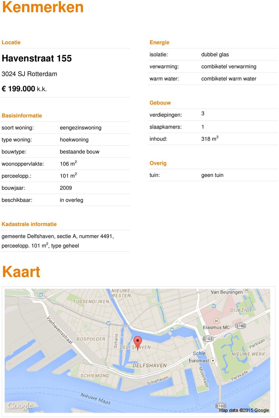 k. Gebouw Basisinformatie verdiepingen: 3 soort woning: eengezinswoning slaapkamers: 1 type woning: hoekwoning inhoud: 318 m3