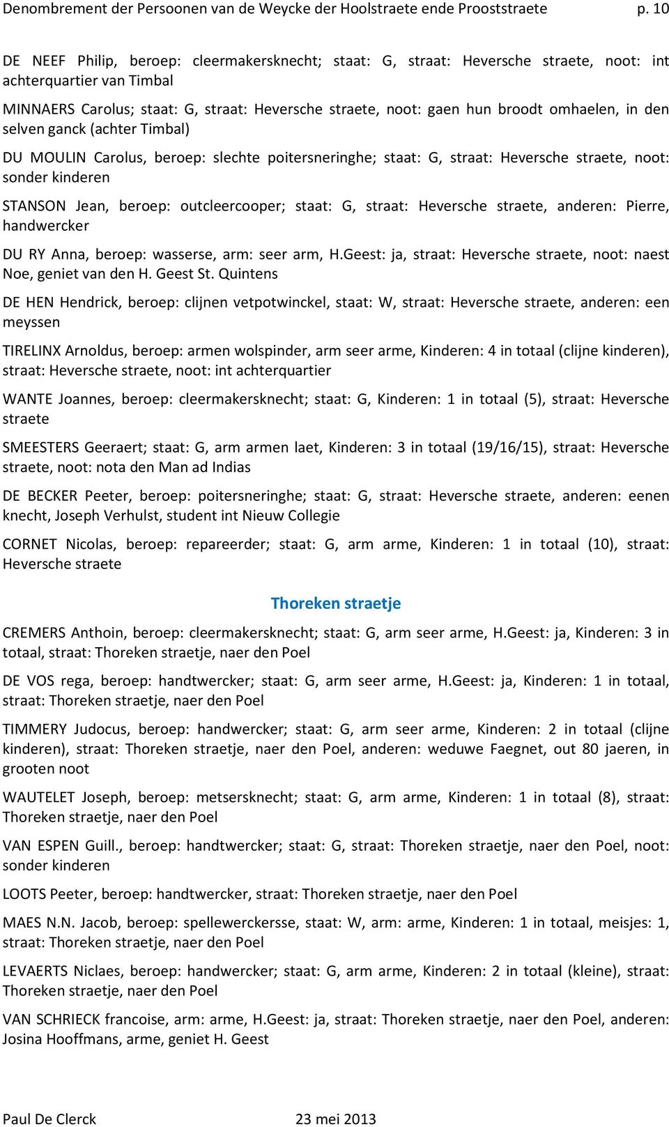 omhaelen, in den selven ganck (achter Timbal) DU MOULIN Carolus, beroep: slechte poitersneringhe; staat: G, straat: Heversche straete, noot: sonder kinderen STANSON Jean, beroep: outcleercooper;