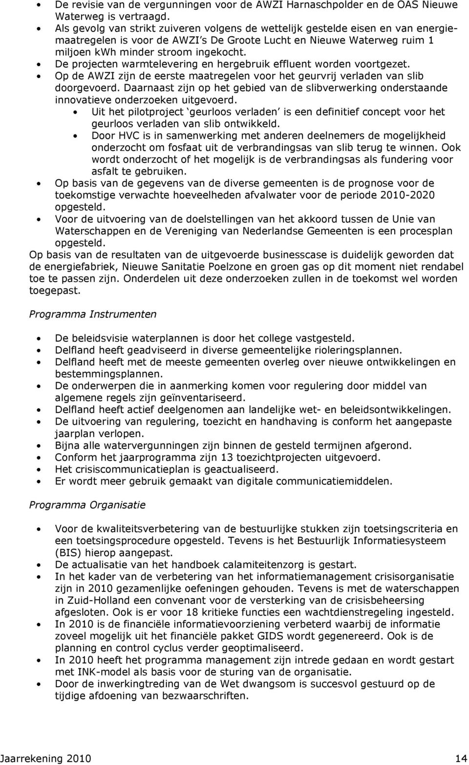 De projecten warmtelevering en hergebruik effluent worden voortgezet. Op de AWZI zijn de eerste maatregelen voor het geurvrij verladen van slib doorgevoerd.