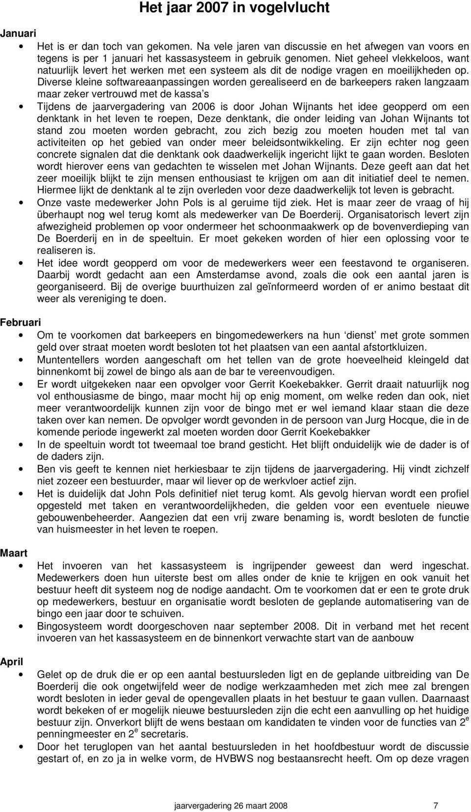 Diverse kleine softwareaanpassingen worden gerealiseerd en de barkeepers raken langzaam maar zeker vertrouwd met de kassa s Tijdens de jaarvergadering van 2006 is door Johan Wijnants het idee