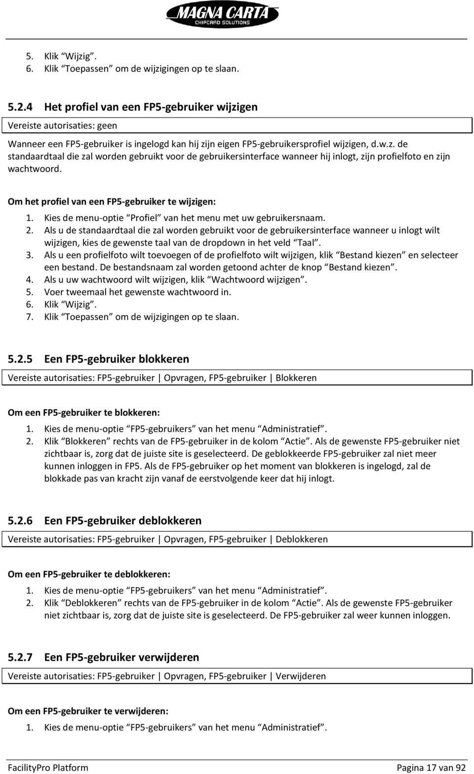 Om het profiel van een FP5-gebruiker te wijzigen: 1. Kies de menu-optie Profiel van het menu met uw gebruikersnaam. 2.