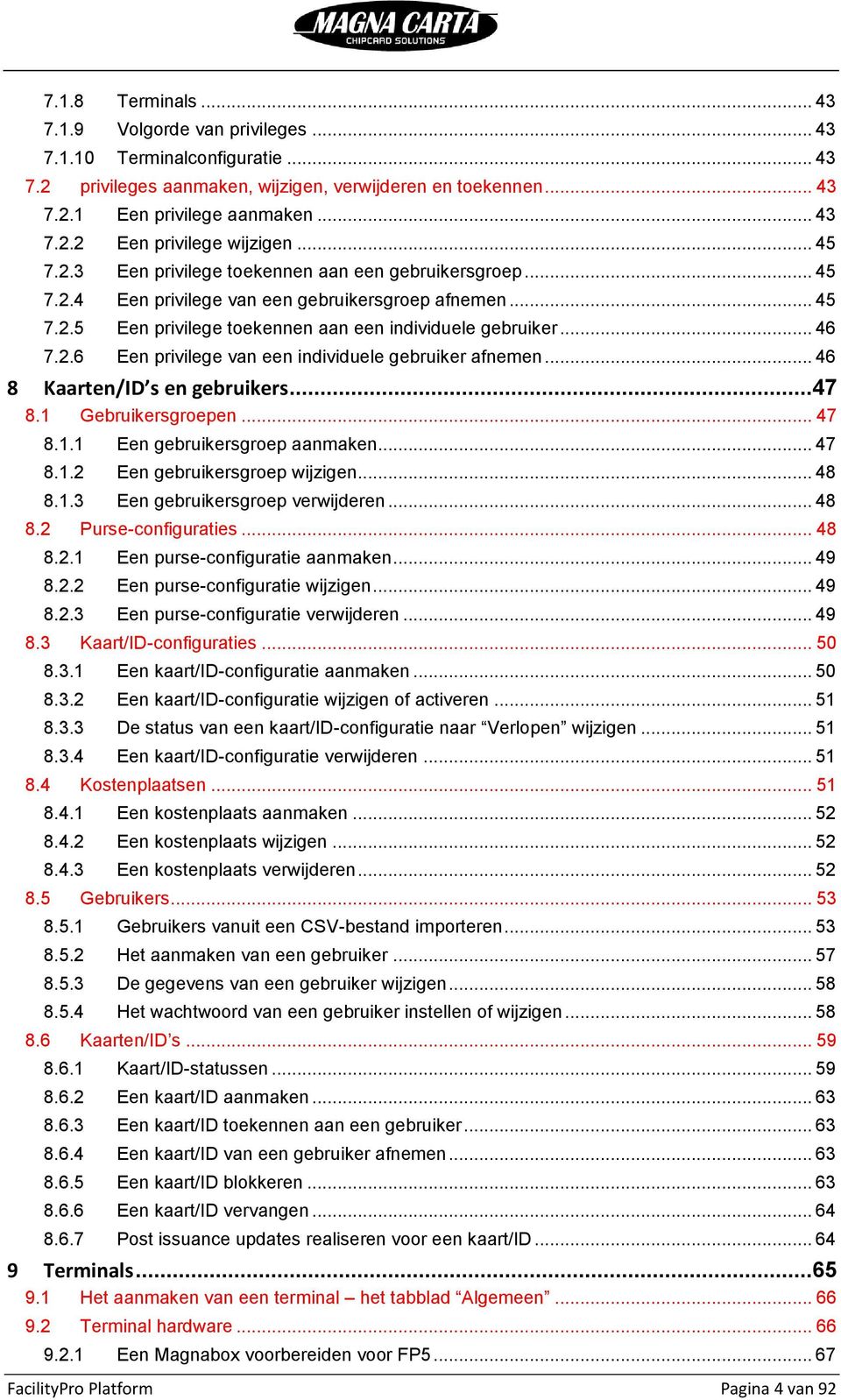 .. 46 8 Kaarten/ID s en gebruikers...47 8.1 Gebruikersgroepen... 47 8.1.1 Een gebruikersgroep aanmaken... 47 8.1.2 Een gebruikersgroep wijzigen... 48 8.1.3 Een gebruikersgroep verwijderen... 48 8.2 Purse-configuraties.