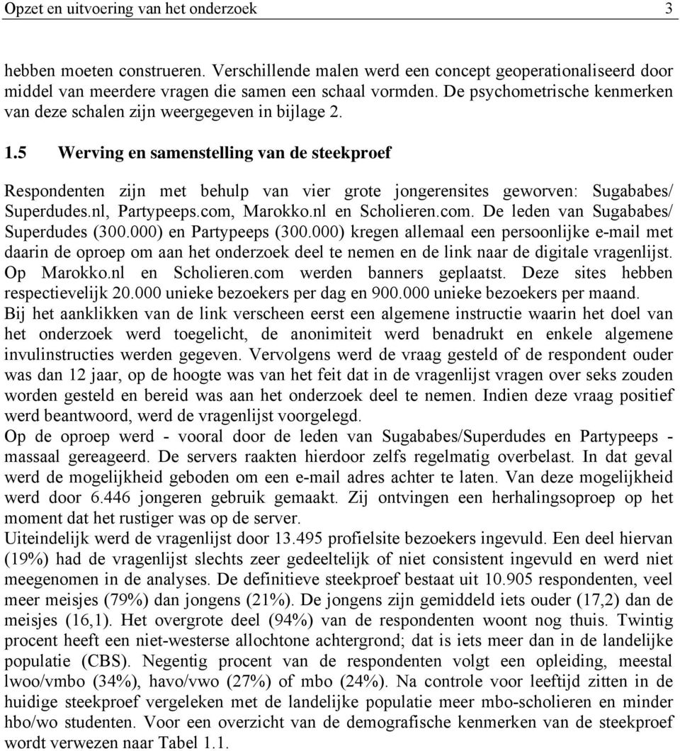 5 Werving en samenstelling van de steekproef Respondenten zijn met behulp van vier grote jongerensites geworven: Sugababes/ Superdudes.nl, Partypeeps.com, Marokko.nl en Scholieren.com. De leden van Sugababes/ Superdudes (300.