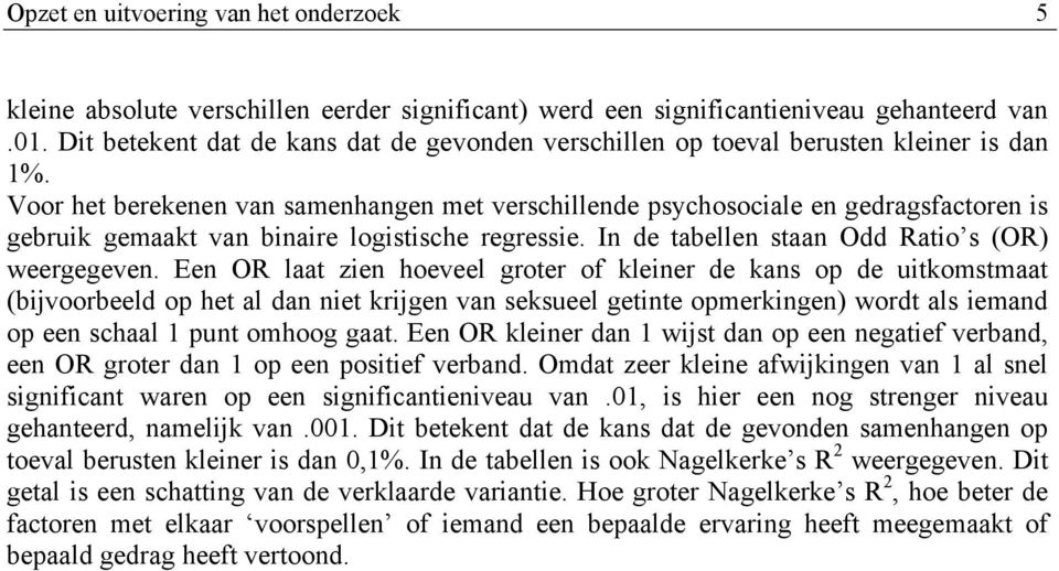 Voor het berekenen van samenhangen met verschillende psychosociale en gedragsfactoren is gebruik gemaakt van binaire logistische regressie. In de tabellen staan Odd Ratio s (OR) weergegeven.