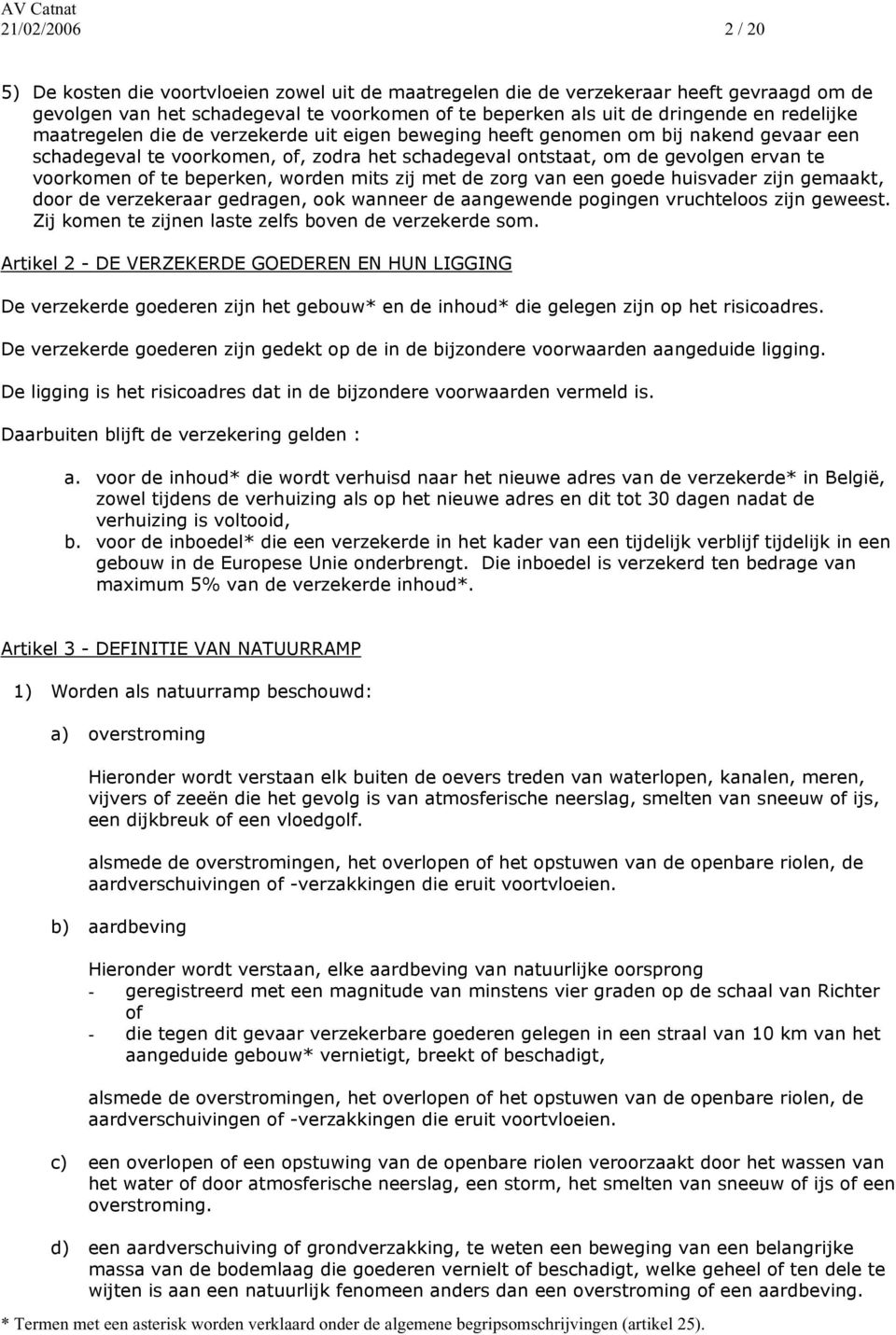 beperken, worden mits zij met de zorg van een goede huisvader zijn gemaakt, door de verzekeraar gedragen, ook wanneer de aangewende pogingen vruchteloos zijn geweest.