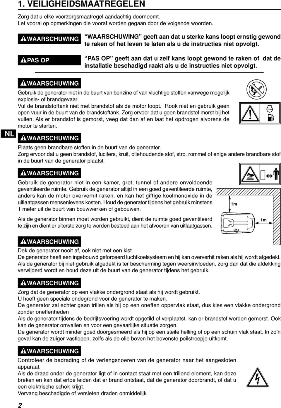 geeft aan dat u zelf kans loopt gewond te raken of dat de installatie beschadigd raakt als u de instructies niet opvolgt.