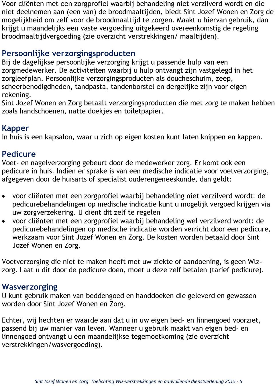 Maakt u hiervan gebruik, dan krijgt u maandelijks een vaste vergoeding uitgekeerd overeenkomstig de regeling broodmaaltijdvergoeding (zie overzicht verstrekkingen/ maaltijden).