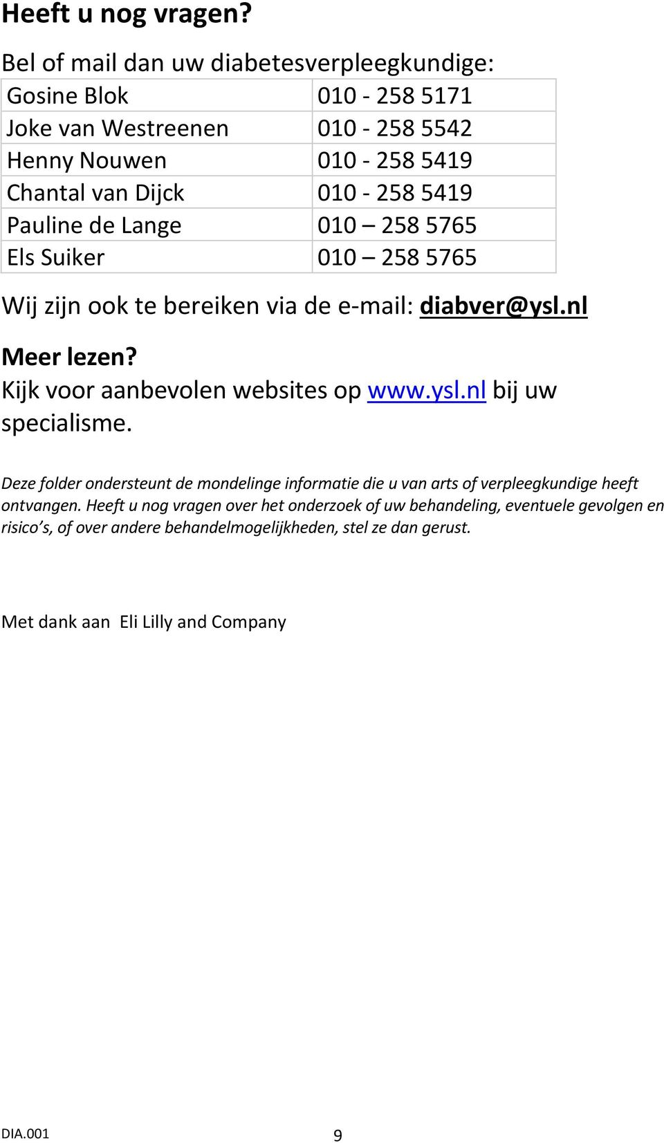 Pauline de Lange 010 258 5765 Els Suiker 010 258 5765 Wij zijn ook te bereiken via de e-mail: diabver@ysl.nl Meer lezen? Kijk voor aanbevolen websites op www.ysl.nl bij uw specialisme.