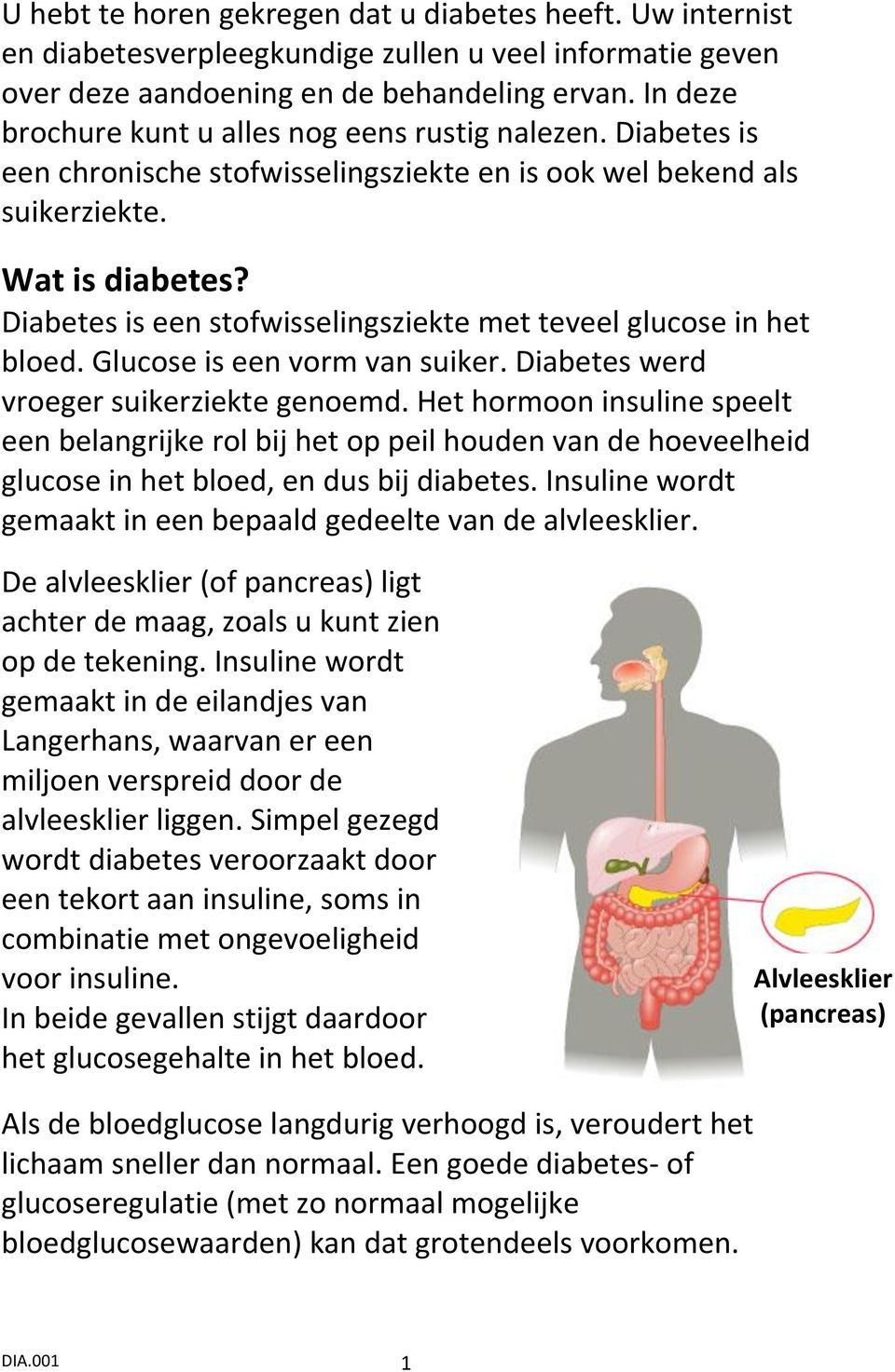 Diabetes is een stofwisselingsziekte met teveel glucose in het bloed. Glucose is een vorm van suiker. Diabetes werd vroeger suikerziekte genoemd.