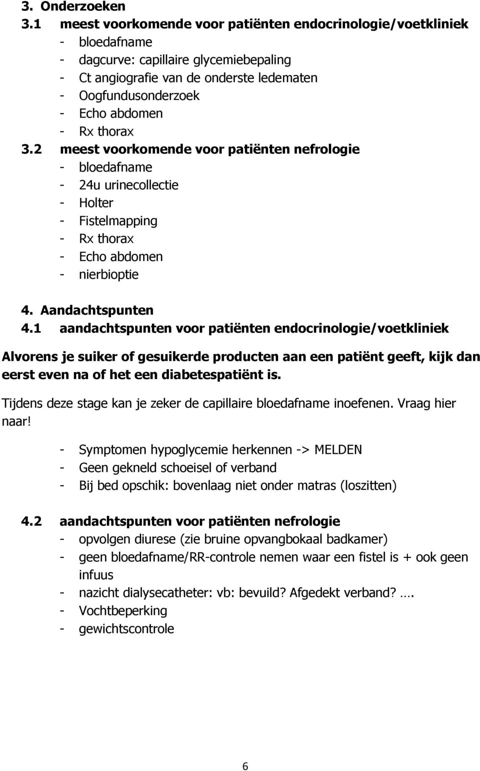 thorax 3.2 meest voorkomende voor patiënten nefrologie - bloedafname - 24u urinecollectie - Holter - Fistelmapping - Rx thorax - Echo abdomen - nierbioptie 4. Aandachtspunten 4.