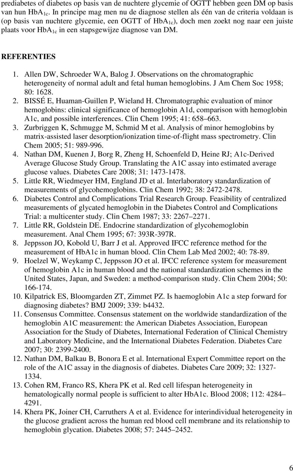 stapsgewijze diagnose van DM. REFERENTIES 1. Allen DW, Schroeder WA, Balog J. Observations on the chromatographic heterogeneity of normal adult and fetal human hemoglobins.