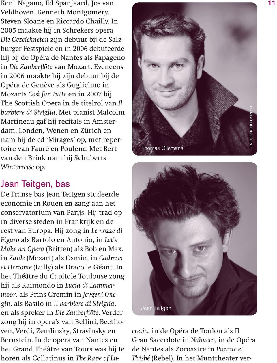 Eveneens in 2006 maakte hij zijn debuut bij de Opéra de Genève als Guglielmo in Mozarts Così fan tutte en in 2007 bij The Scottish Opera in de titelrol van Il barbiere di Siviglia.