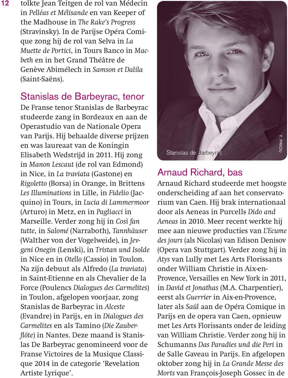 Stanislas de Barbeyrac, tenor De Franse tenor Stanislas de Barbeyrac studeerde zang in Bordeaux en aan de Operastudio van de Nationale Opera van Parijs.