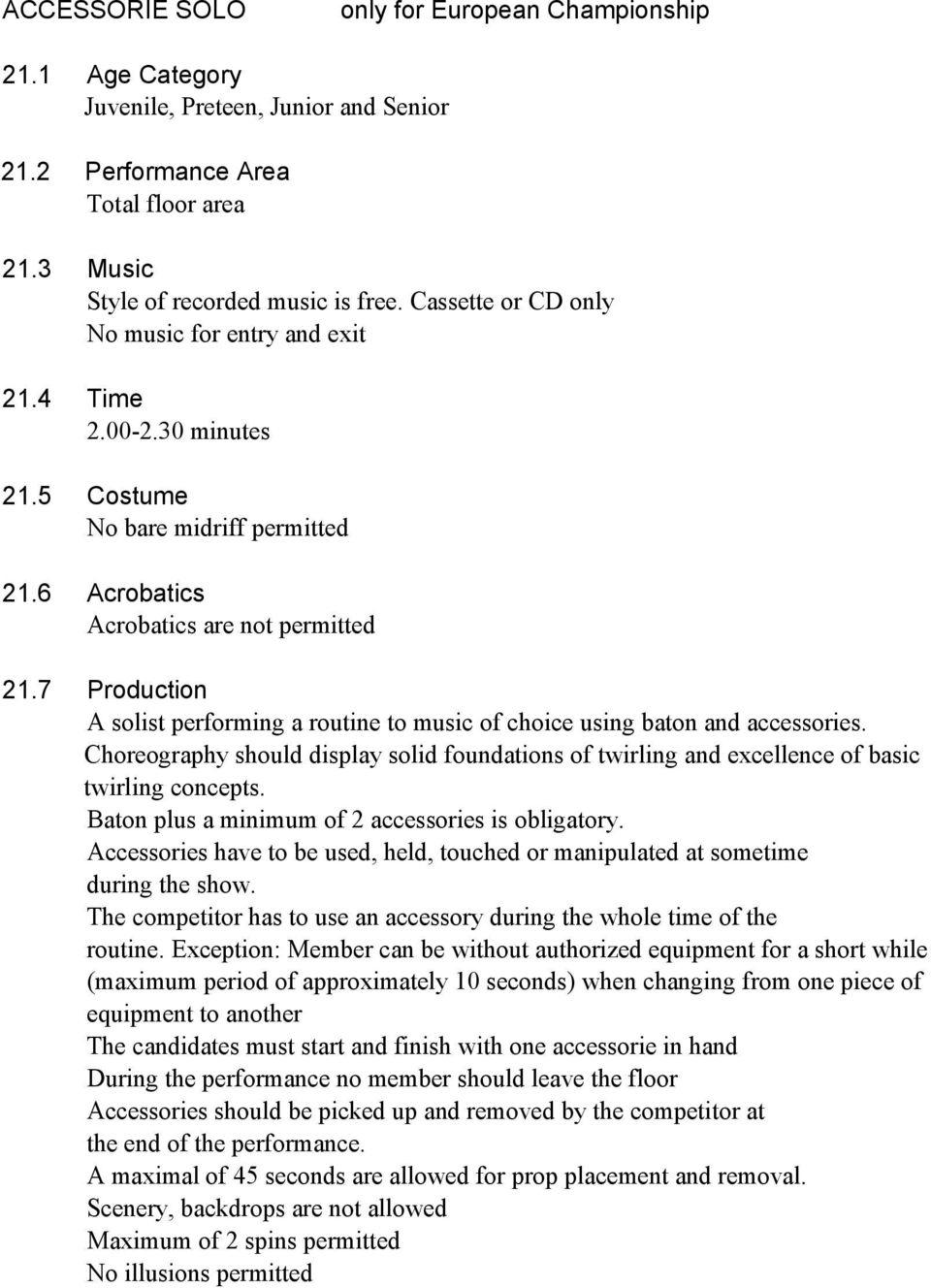 30 minutes Costume No bare midriff permitted Acrobatics Acrobatics are not permitted Production A solist performing a routine to music of choice using baton and accessories.