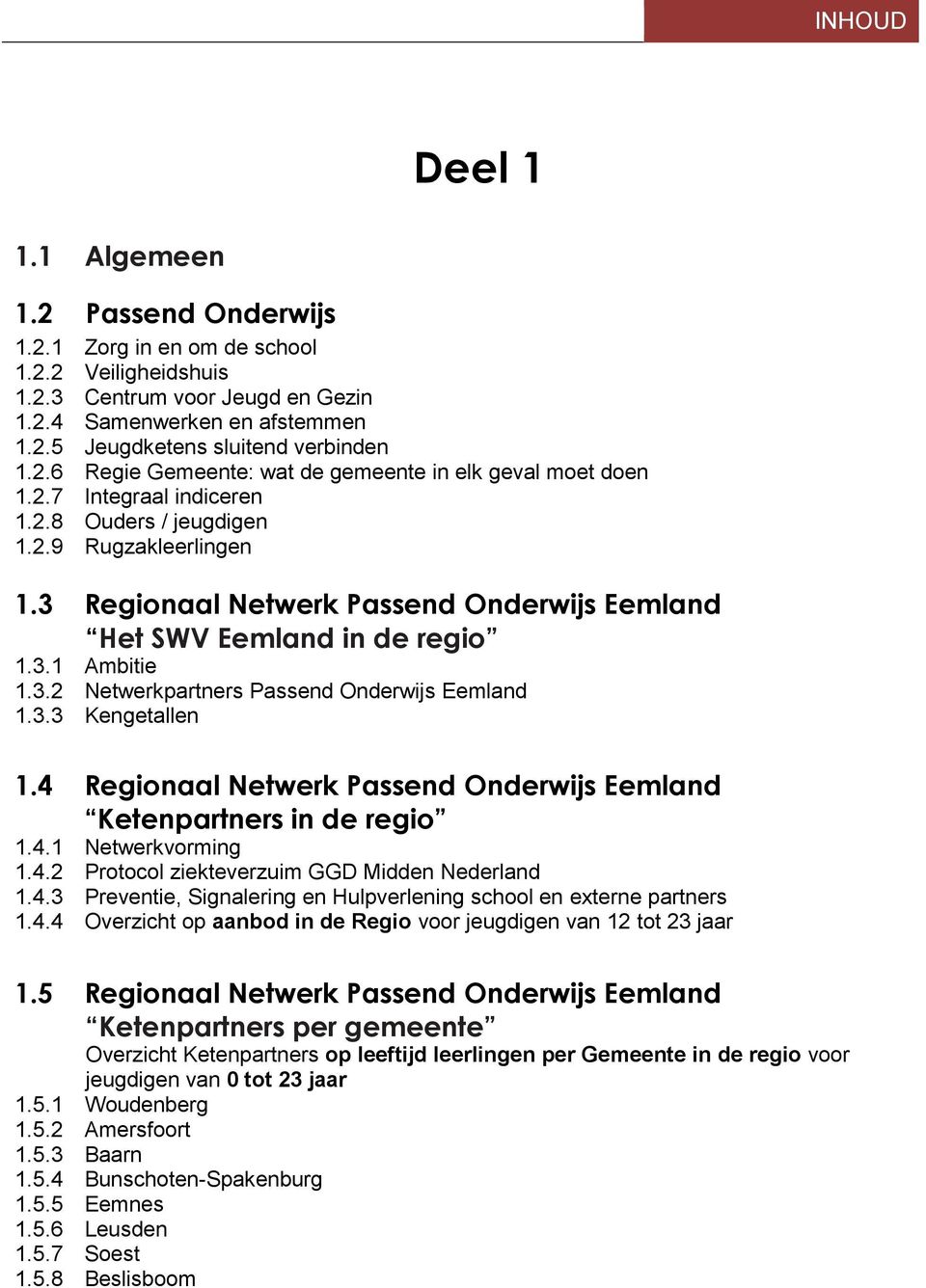 3.3 Kengetallen 1.4 Regionaal Netwerk Passend Onderwijs Eemland Ketenpartners in de regio 1.4.1 Netwerkvorming 1.4.2 Protocol ziekteverzuim GGD Midden Nederland 1.4.3 Preventie, Signalering en Hulpverlening school en externe partners 1.