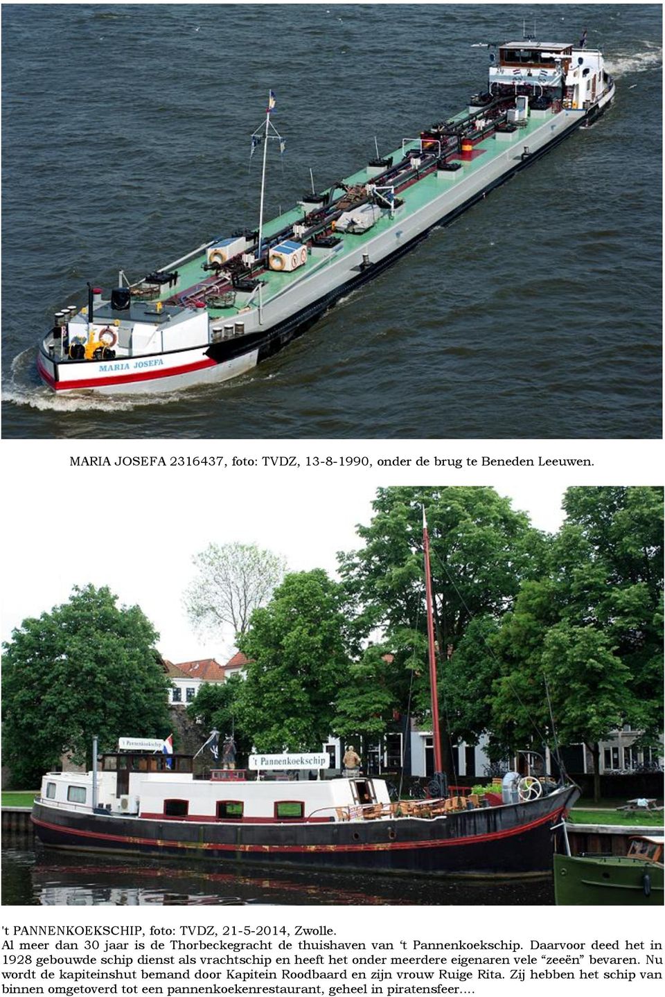 Daarvoor deed het in 1928 gebouwde schip dienst als vrachtschip en heeft het onder meerdere eigenaren vele zeeën bevaren.