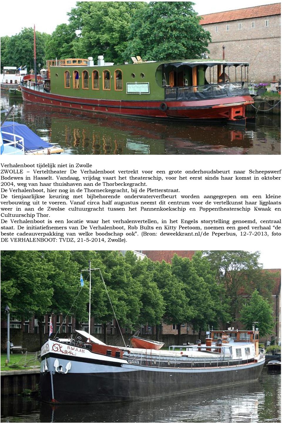 De Verhalenboot, hier nog in de Thorneckegracht, bij de Pletterstraat. De tienjaarlijkse keuring met bijbehorende onderwaterverfbeurt worden aangegrepen om een kleine verbouwing uit te voeren.