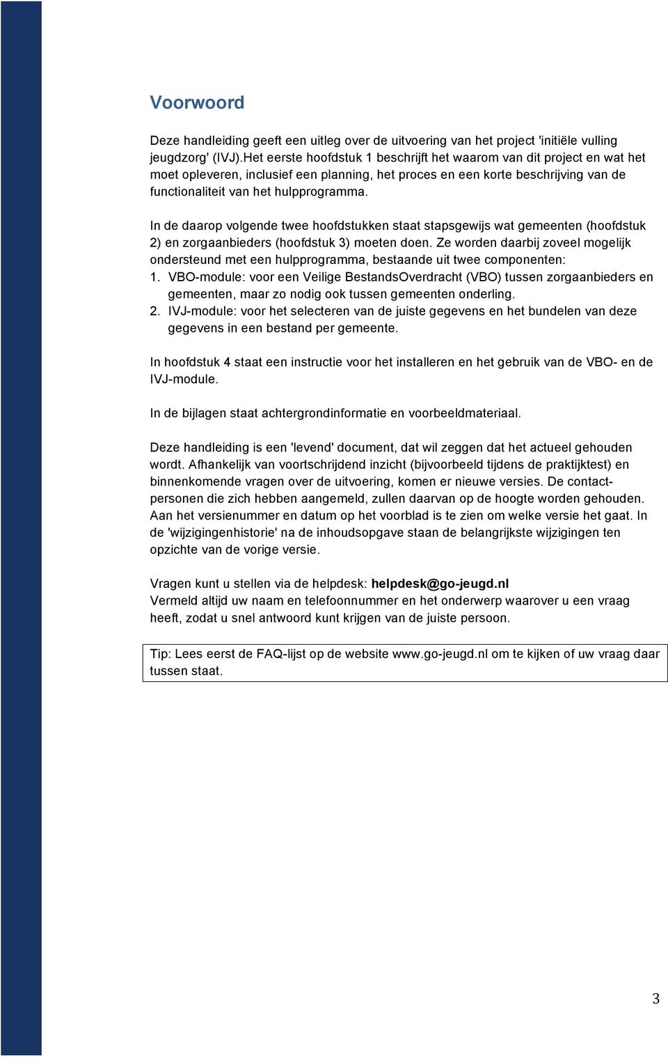 In de daarop volgende twee hoofdstukken staat stapsgewijs wat gemeenten (hoofdstuk 2) en zorgaanbieders (hoofdstuk 3) moeten doen.