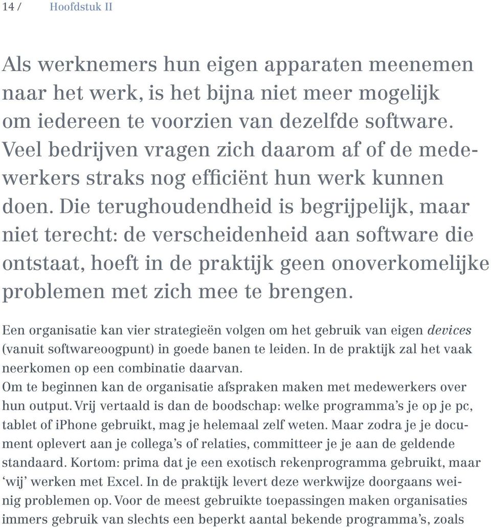 Die terughoudendheid is begrijpelijk, maar niet terecht: de verscheidenheid aan software die ontstaat, hoeft in de praktijk geen onoverkomelijke problemen met zich mee te brengen.