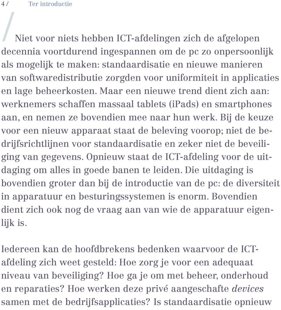 Maar een nieuwe trend dient zich aan: werknemers schaffen massaal tablets (ipads) en smartphones aan, en nemen ze bovendien mee naar hun werk.